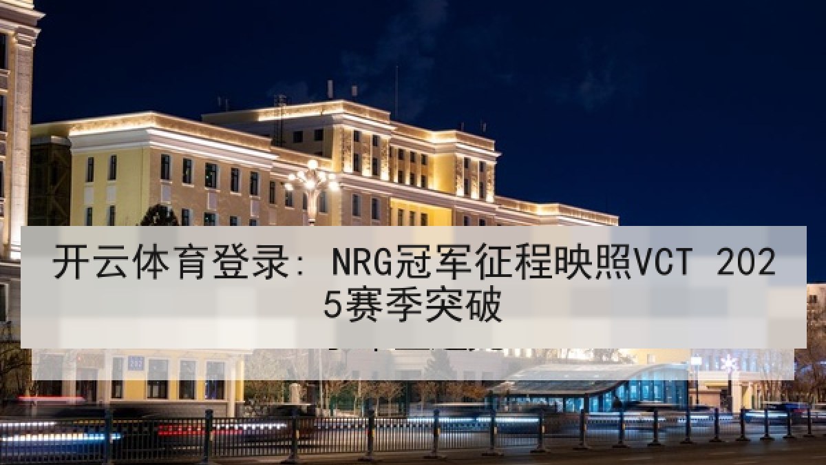 开云体育登录: NRG冠军征程映照VCT 2025赛季突破