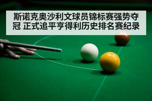 斯诺克奥沙利文球员锦标赛强势夺冠 正式追平亨得利历史排名赛纪录