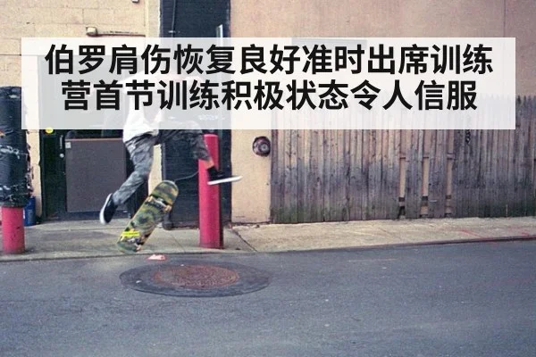 伯罗肩伤恢复良好准时出席训练营首节训练积极状态令人信服